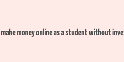 how to make money online as a student without investment