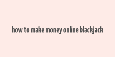 how to make money online blackjack