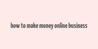 how to make money online business