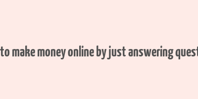 how to make money online by just answering questions