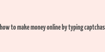 how to make money online by typing captchas