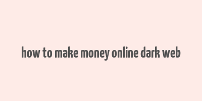 how to make money online dark web