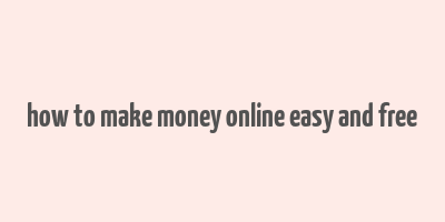 how to make money online easy and free