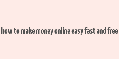 how to make money online easy fast and free