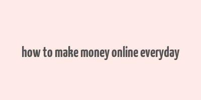 how to make money online everyday