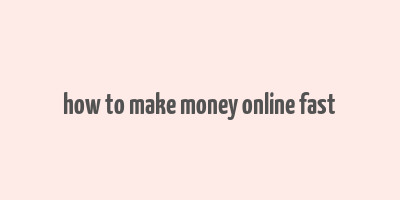 how to make money online fast