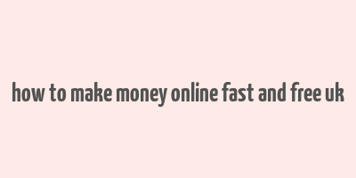 how to make money online fast and free uk