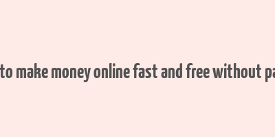 how to make money online fast and free without paying