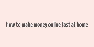 how to make money online fast at home