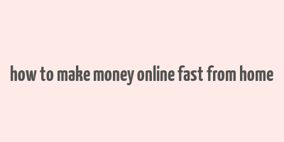 how to make money online fast from home