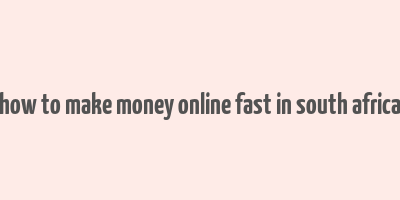 how to make money online fast in south africa