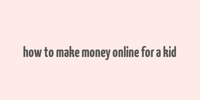 how to make money online for a kid