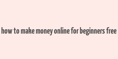 how to make money online for beginners free