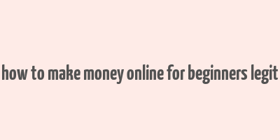 how to make money online for beginners legit