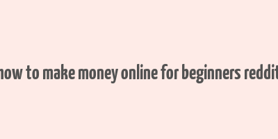 how to make money online for beginners reddit