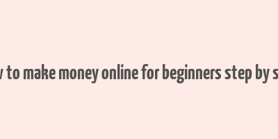 how to make money online for beginners step by step