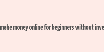 how to make money online for beginners without investment