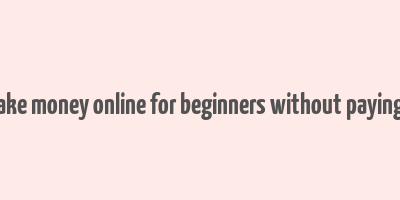 how to make money online for beginners without paying anything