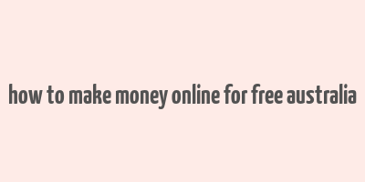 how to make money online for free australia