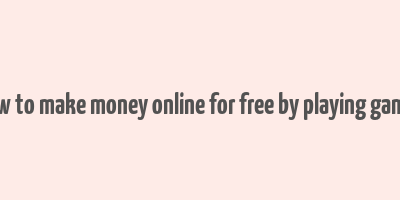 how to make money online for free by playing games