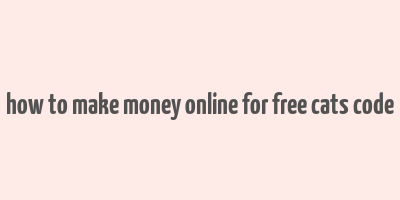 how to make money online for free cats code