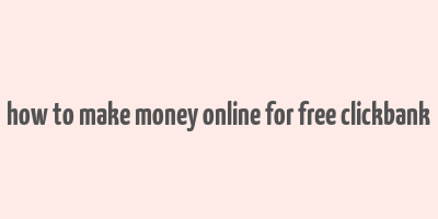 how to make money online for free clickbank