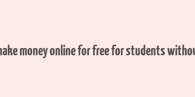 how to make money online for free for students without paying