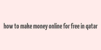 how to make money online for free in qatar