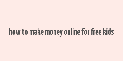 how to make money online for free kids