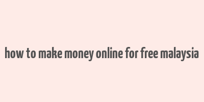 how to make money online for free malaysia