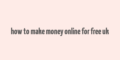 how to make money online for free uk