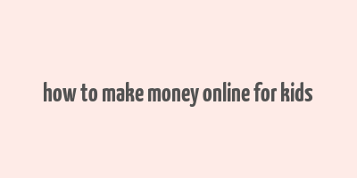 how to make money online for kids