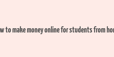 how to make money online for students from home