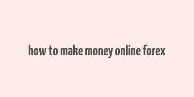 how to make money online forex