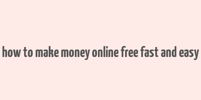 how to make money online free fast and easy