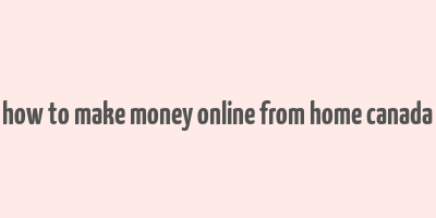 how to make money online from home canada