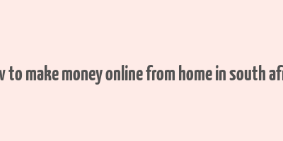 how to make money online from home in south africa