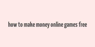 how to make money online games free