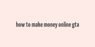 how to make money online gta