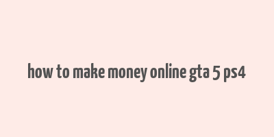 how to make money online gta 5 ps4