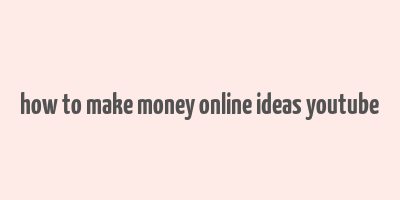 how to make money online ideas youtube