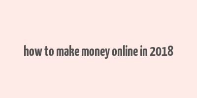 how to make money online in 2018