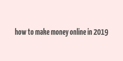 how to make money online in 2019