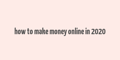 how to make money online in 2020