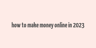 how to make money online in 2023