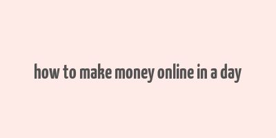 how to make money online in a day