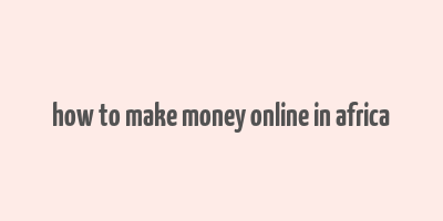 how to make money online in africa