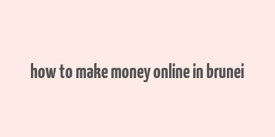 how to make money online in brunei