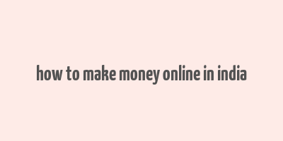 how to make money online in india