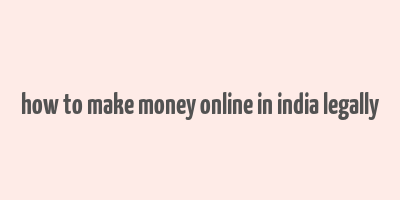 how to make money online in india legally